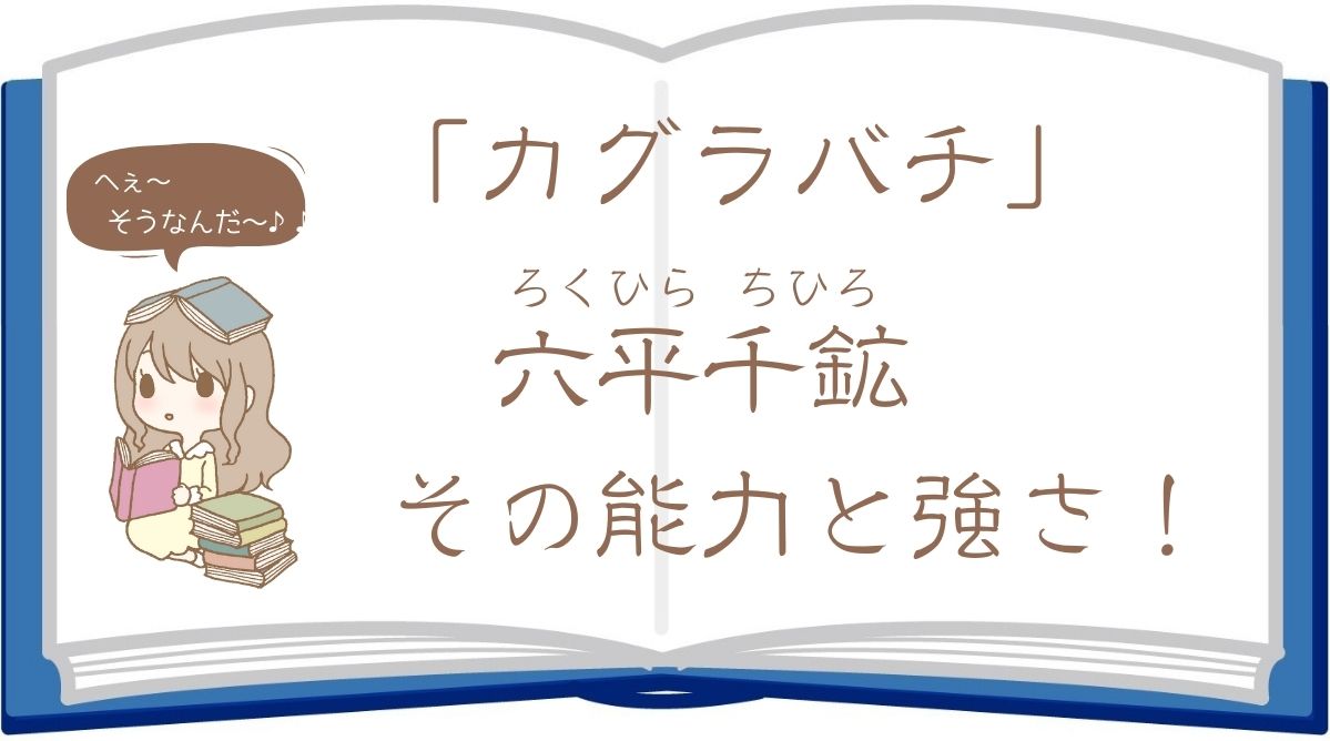 カグラバチの六平チヒロの能力と強さを徹底解剖！その魅力に迫る！