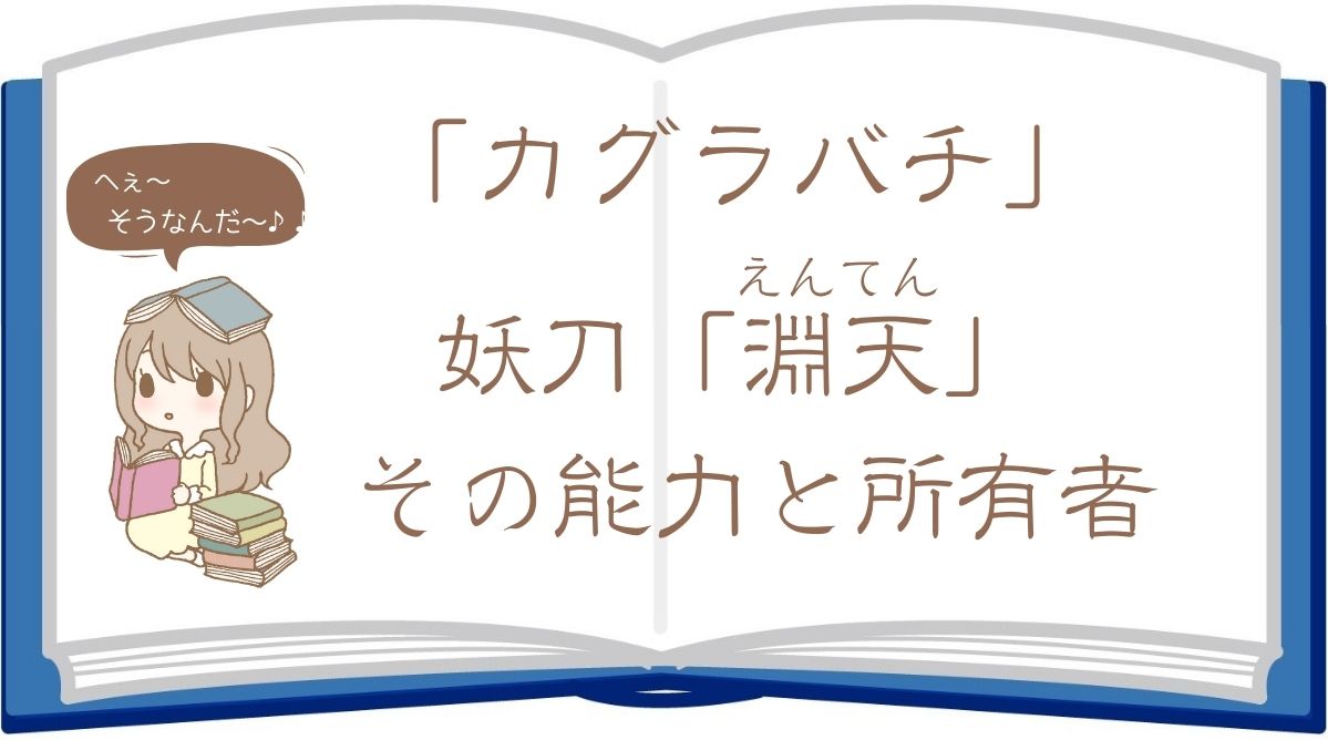 カグラバチの「淵天(えんてん)」の能力・所有キャラを詳しく解説！